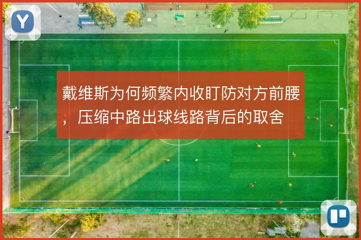 戴维斯为何频繁内收盯防对方前腰，压缩中路出球线路背后的取舍