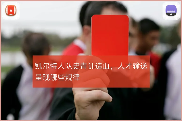 凯尔特人队史青训造血,人才输送呈现哪些规律
