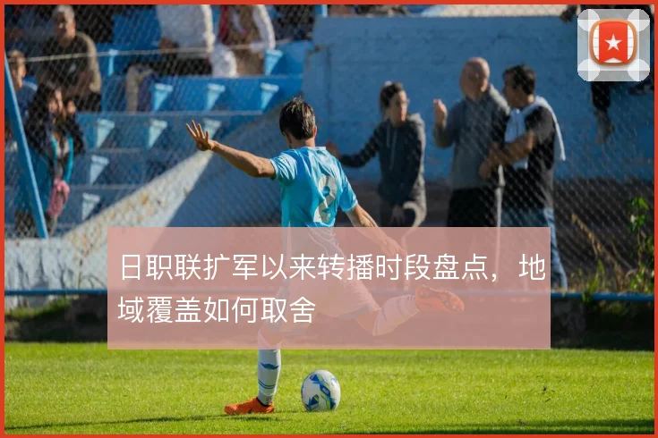 日职联扩军以来转播时段盘点,地域覆盖如何取舍