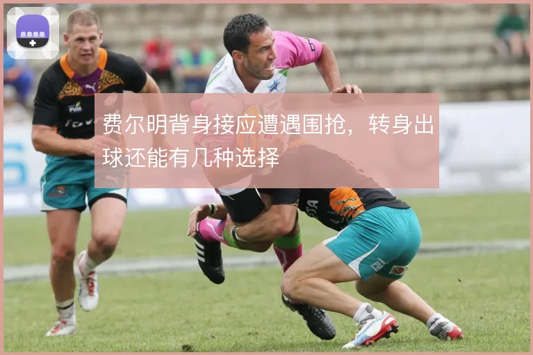 费尔明背身接应遭遇围抢，转身出球还能有几种选择