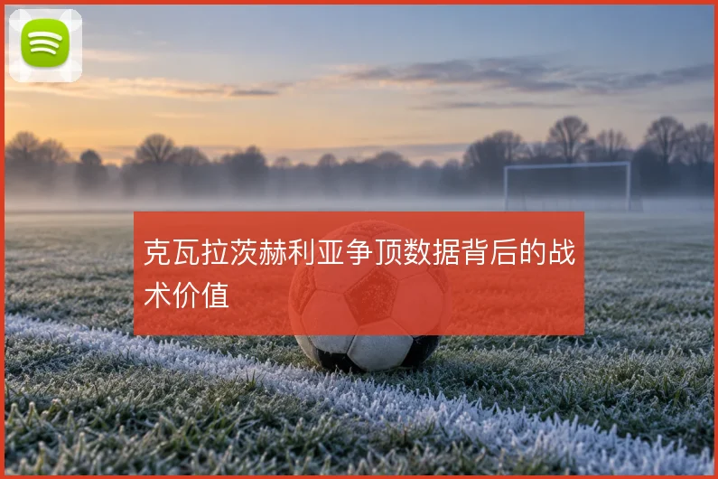 克瓦拉茨赫利亚争顶数据背后的战术价值